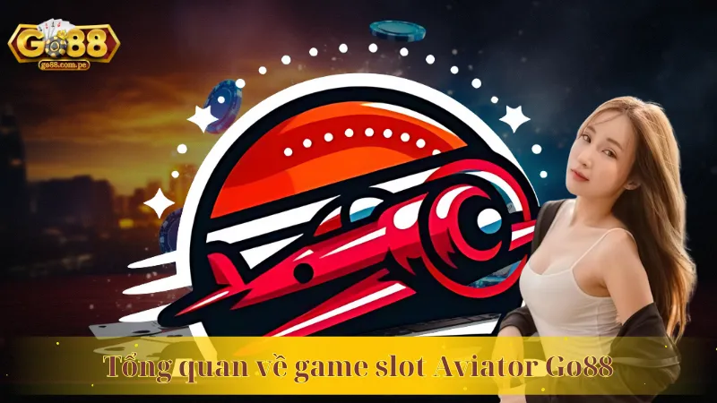 Tổng quan về game slot Aviator Go88