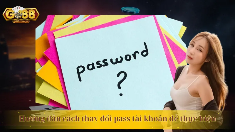 Hướng dẫn cách thay đổi pass tài khoản dễ thực hiện