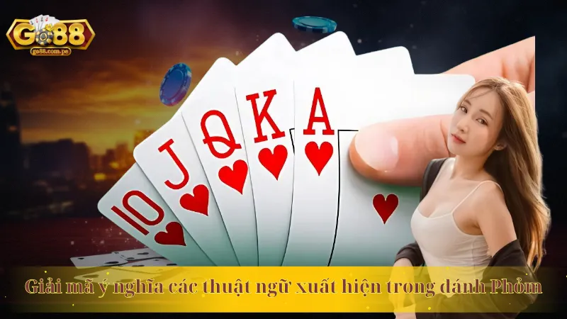 Giải mã ý nghĩa các thuật ngữ xuất hiện trong đánh Phỏm